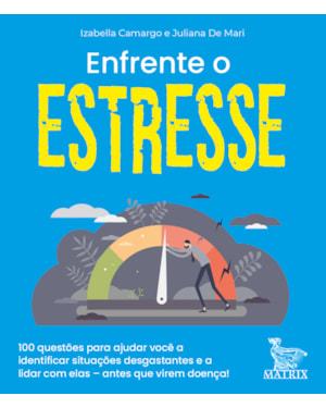 ENFRENTE O ESTRESSE: 100 QUESTÕES PARA AJUDAR VOCÊ A IDENTIFICAR SITUAÇÕES DESGOSTANTES E A LIDAR COM ELAS- ANTES QUE VIREM DOENÇA