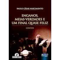 ENGANOS, MEIAS-VERDADES E UM FINAL QUASE FELIZ - CONTOS