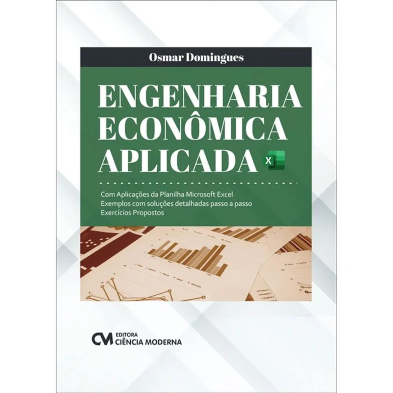 ENGENHARIA ECONÔMICA APLICADA - COM APLICAÇÕES DA PLANILHA MICROSOFT EXCEL