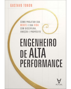 Engenheiro de alta performance: como projetar sua mente e sua vida com disciplina, emoção e propósito