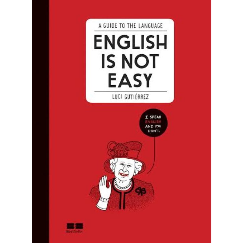 ENGLISH IS NOT EASY: A GUIDE TO THE LANGUAGE: A GUIDE TO THE LANGUAGE