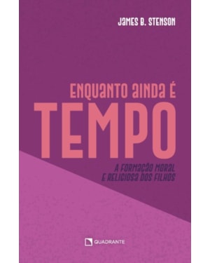 ENQUANTO AINDA É TEMPO...: A FORMAÇÃO MORAL E RELIGIOSA DOS FILHOS