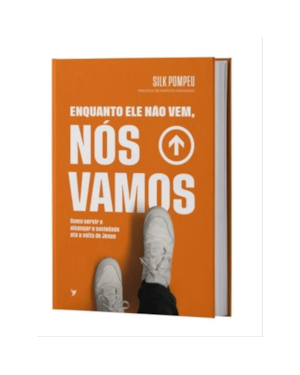 ENQUANTO ELE NÃO VEM, NÓS VAMOS