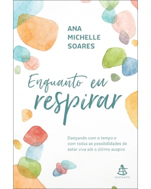ENQUANTO EU RESPIRAR: DANÇANDO COM O TEMPO E COM TODAS AS POSSIBILIDADES DE ESTAR VIVA ATÉ O ÚLTIMO SUSPIRO