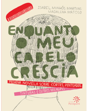 ENQUANTO O MEU CABELO CRESCIA: PEQUENA NOVELA SOBRE CORTES, PENTEADOS, TINTURAS E OUTROS MILAGRES