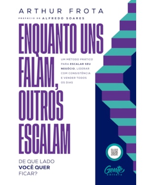 ENQUANTO UNS FALAM, OUTROS ESCALAM: DE QUE LADO VOCÊ QUER FICAR?: UM MÉTODO PRÁTICO PARA ESCALAR SEU NEGÓCIO, LIDERAR COM CONSISTÊNCIA E VENDER TODOS OS DIAS