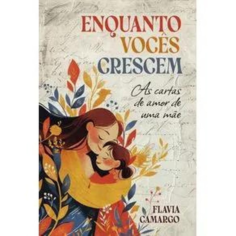 ENQUANTO VOCÊS CRESCEM: AS CARTAS DE AMOR DE UMA MÃE
