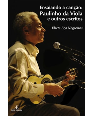 ENSAIANDO A CANÇÃO: PAULINHO DA VIOLA E OUTROS ESCRITOS