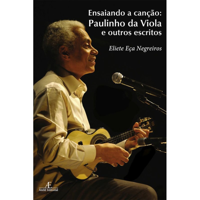 ENSAIANDO A CANÇÃO: PAULINHO DA VIOLA E OUTROS ESCRITOS