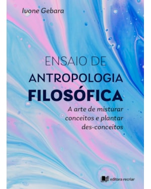 Ensaio de antropologia filosófica: a arte de misturar conceitos e plantar des-conceitos