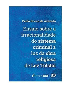 ENSAIO SOBRE A IRRACIONALIDADE DO SISTEMA CRIMINAL À LUZ DA OBRA RELIGIOSA DE LEV TOLSTÓI - 2019