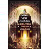 ENSAIO SOBRE O CATOLICISMO, O LIBERALISMO E O SOCIALISMO