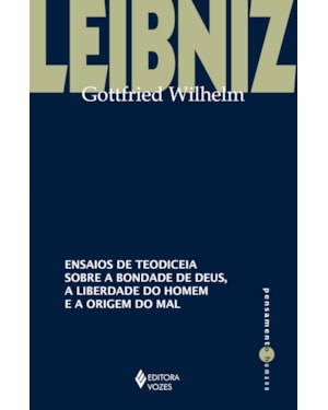 ENSAIOS DE TEODICEIA SOBRE A BONDADE DE DEUS, A LIBERDADE DO HOMEM E A ORIGEM DO MAL