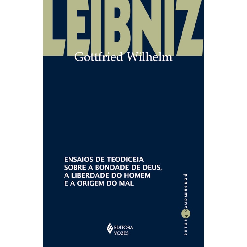 ENSAIOS DE TEODICEIA SOBRE A BONDADE DE DEUS, A LIBERDADE DO HOMEM E A ORIGEM DO MAL