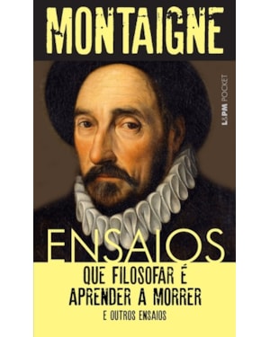 Ensaios: que filosofar é aprender a morrer e outros ensaios