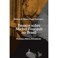 ENSAIOS SOBRE MICHEL FOUCAULT NO BRASIL - PRESENÇA, EFEITOS, RESSONÂNCIAS