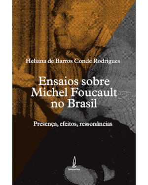 ENSAIOS SOBRE MICHEL FOUCAULT NO BRASIL: PRESENÇA, EFEITOS, RESSONÂNCIAS