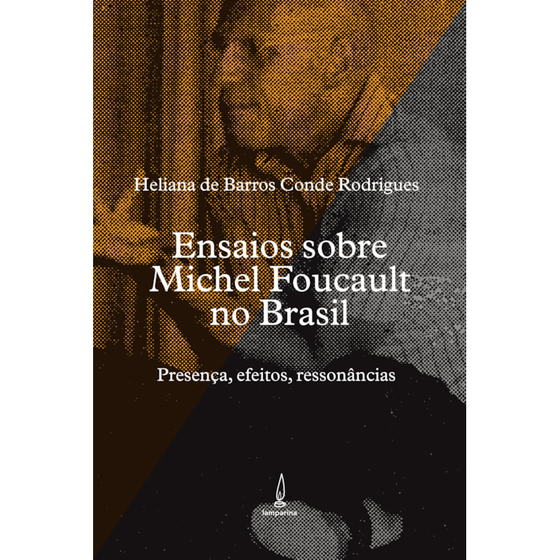 ENSAIOS SOBRE MICHEL FOUCAULT NO BRASIL - PRESENÇA, EFEITOS, RESSONÂNCIAS