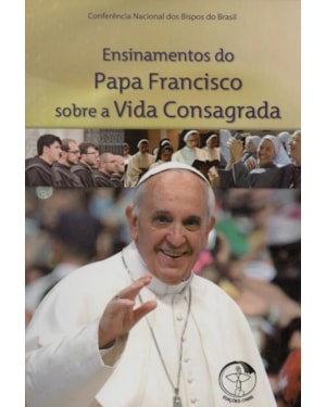 Ensinamentos do papa francisco: sobre a vida consagrada