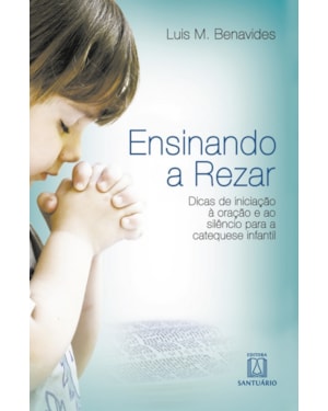 ENSINANDO A REZAR - DICAS DE INICIACAO A ORACAO E AO SILENCIO PARA A CATEQU - 1