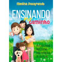 Ensinando no Caminho: Práticas Para Investir na Vida Espiritual de seu Filho: práticas para investir na vida espiritual de seu filho