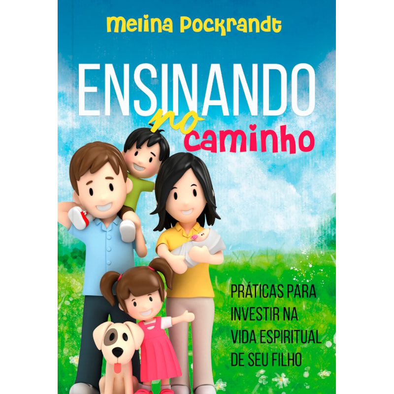Ensinando no caminho: Práticas para investir na vida espiritual de seu filho: Práticas para investir na vida espiritual de seu filho