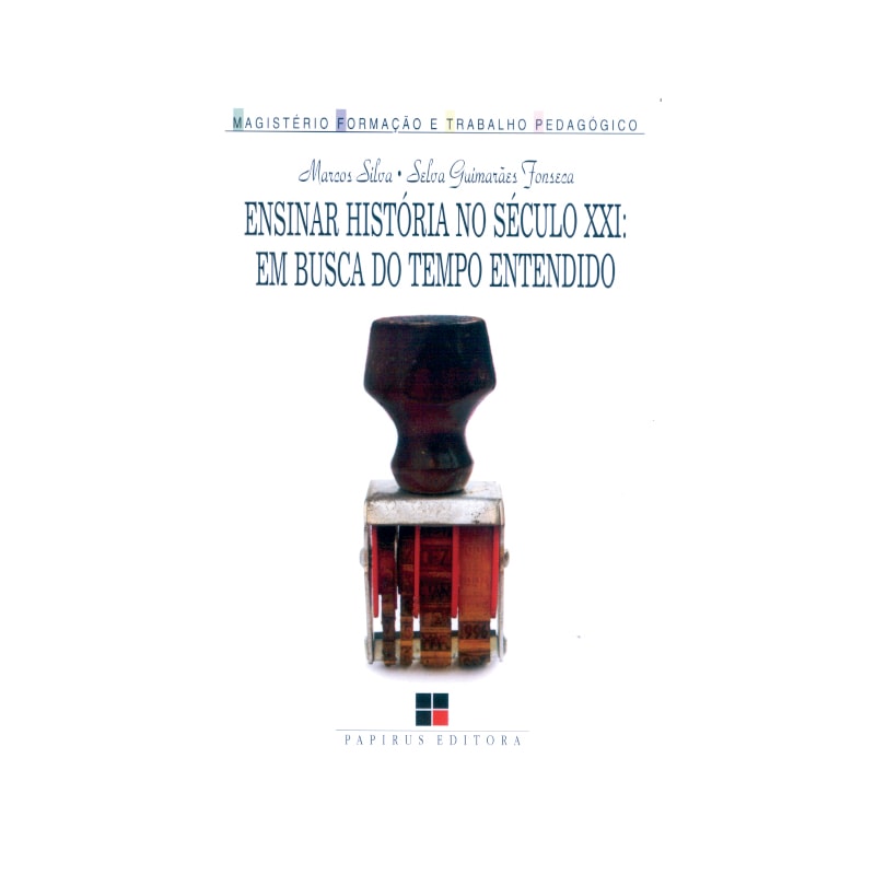 ENSINAR HISTÓRIA NO SÉCULO XXI: EM BUSCA DO TEMPO ENTENDIDO