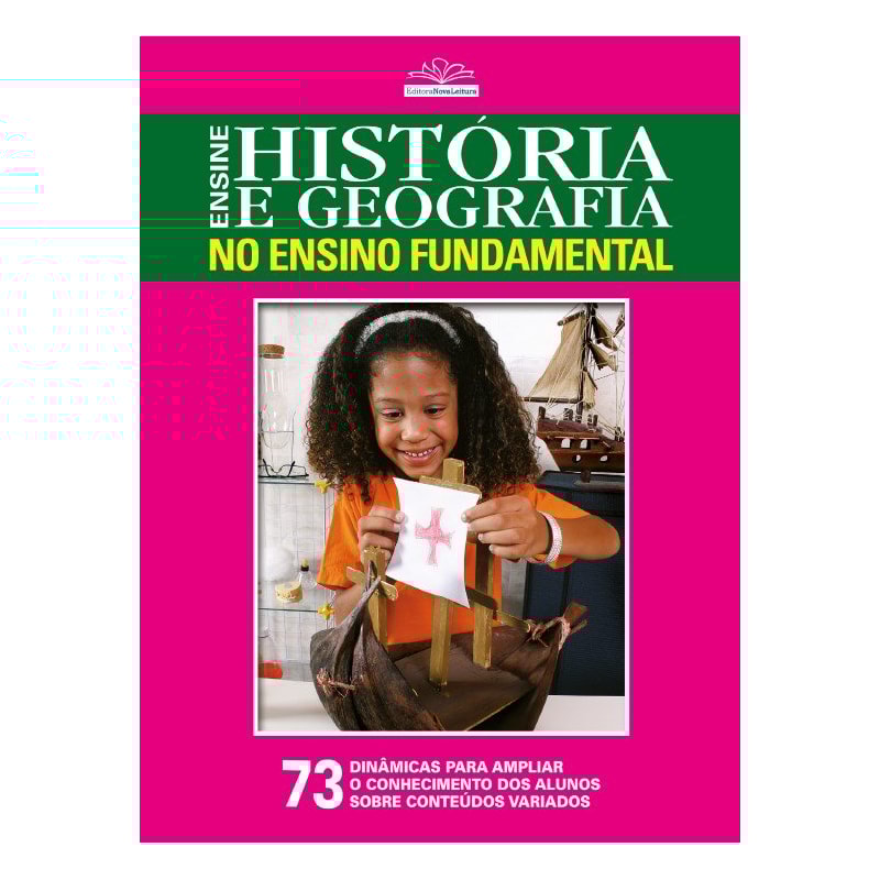 ENSINE HISTÓRIA E GEOGRAFIA NO ENSINO FUNDAMENTAL: 73 DINÂMICAS PARA AMPLIAR O CONHECIMENTO DOS ALUNOS SOBRE CONTEÚDOS VARIADOS