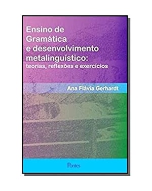 Ensino de Gramática e Desenvolvimento Metalinguístico - Teorias Reflexões e Exercícios