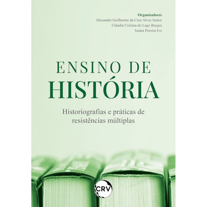 ENSINO DE HISTÓRIA: HISTORIOGRAFIAS E PRÁTICAS DE RESISTÊNCIAS MÚLTIPLAS