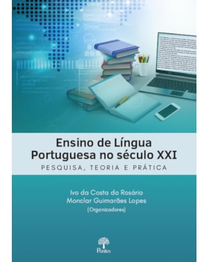 ENSINO DE LÍNGUA PORTUGUESA NO SÉCULO XXI - PESQUISA, TEORIA E PRÁTICA