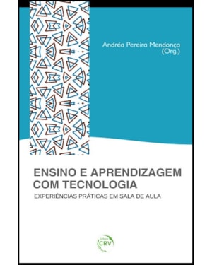 ENSINO E APRENDIZAGEM COM TECNOLOGIA: EXPERIÊNCIAS PRATICAS EM SALA DE AULA