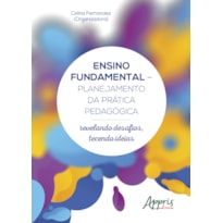 ENSINO FUNDAMENTAL - PLANEJAMENTO DA PRÁTICA PEDAGÓGICA: REVELANDO DESAFIOS, TECENDO IDEIAS
