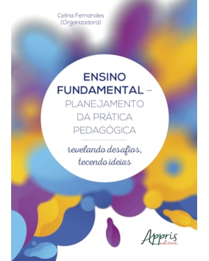 ENSINO FUNDAMENTAL - PLANEJAMENTO DA PRÁTICA PEDAGÓGICA: REVELANDO DESAFIOS, TECENDO IDEIAS