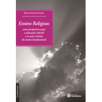 ENSINO RELIGIOSO:: UMA PERSPECTIVA PARA A EDUCAÇÃO INFANTIL E OS ANOS INICIAIS DO ENSINO FUNDAMENTAL