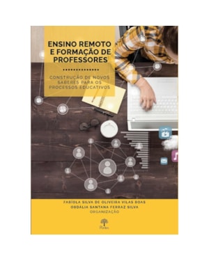 ENSINO REMOTO E FORMAÇÃO DE PROFESSORES: CONSTRUÇÃO DE NOVOS SABERES PARA OS PROCESSOS EDUCATIVOS