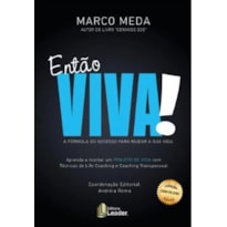 ENTÃO VIVA! - A FÓRMULA DO SUCESSO PARA MUDAR A SUA VIDA