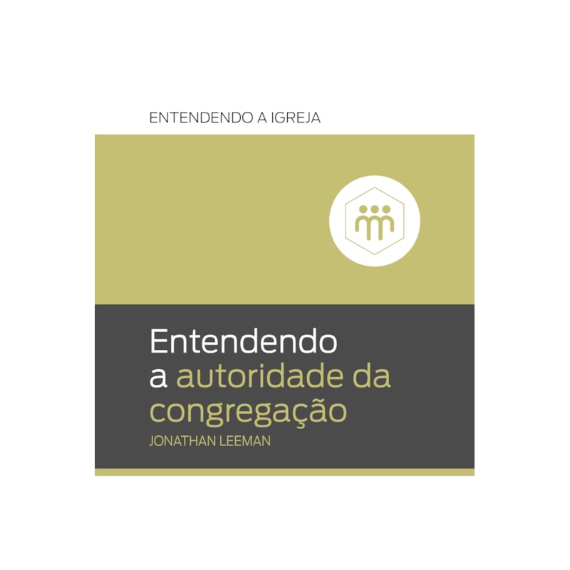 ENTENDENDO A AUTORIDADE DA CONGREGAÇÃO: ENTENDENDO A IGREJA