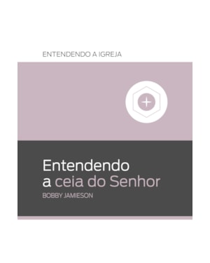 ENTENDENDO A CEIA DO SENHOR: ENTENDENDO A IGREJA
