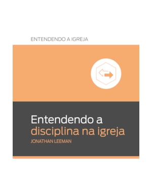 ENTENDENDO A DISCIPLINA NA IGREJA: ENTENDENDO A IGREJA