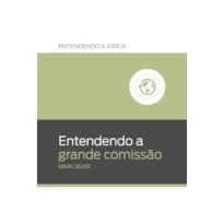 ENTENDENDO A GRANDE COMISSÃO: ENTENDENDO A IGREJA