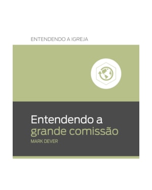 ENTENDENDO A GRANDE COMISSÃO: ENTENDENDO A IGREJA