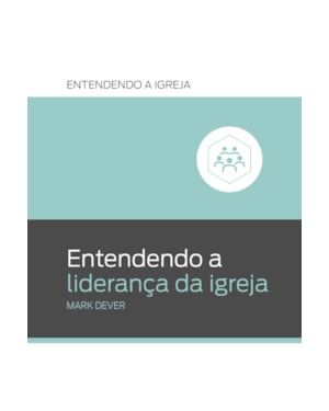 ENTENDENDO A LIDERANÇA DA IGREJA: ENTENDENDO A IGREJA