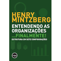 ENTENDENDO AS ORGANIZAÇÕES...FINALMENTE!: ESTRUTURAS EM SETE CONFIGURAÇÕES