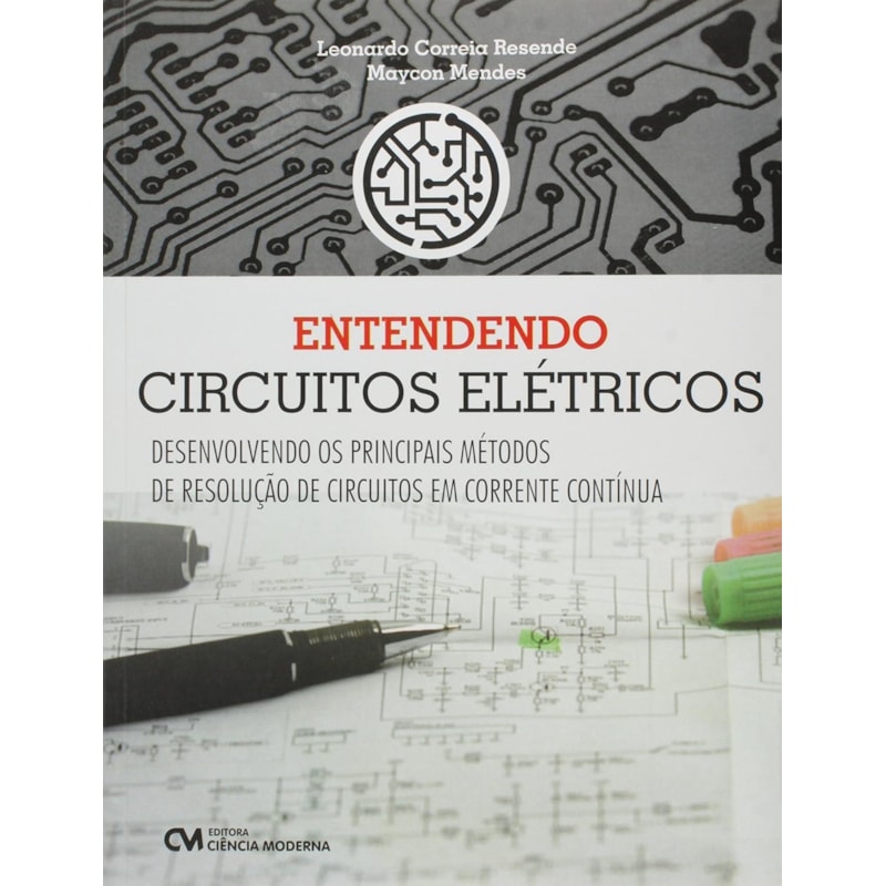 ENTENDENDO CIRCUITOS ELETRICOS - DESENVOLVENDO OS PRINCIPAIS METODOS DE RES - 1ª