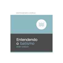 ENTENDENDO O BATISMO: ENTENDENDO A IGREJA