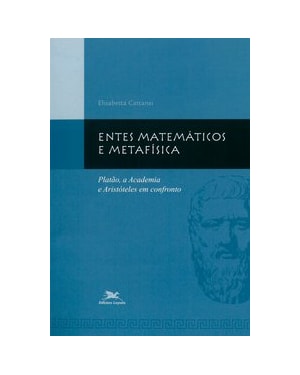 ENTES MATEMÁTICOS E METAFÍSICA - PLATÃO, A ACADEMIA E ARISTÓTELES EM CONFRONTO