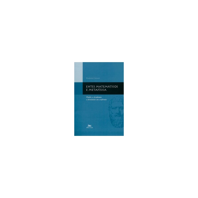 ENTES MATEMÁTICOS E METAFÍSICA - PLATÃO, A ACADEMIA E ARISTÓTELES EM CONFRONTO