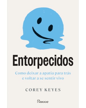 ENTORPECIDOS: COMO DEIXAR A APATIA PARA TRÁS E VOLTAR A SE SENTIR VIVO