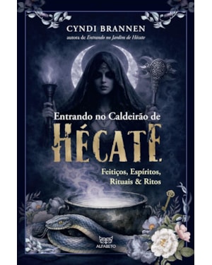 Entrando no caldeirão de Hécate: Feitiços, Espíritos, Ritos & Rituais